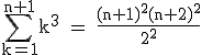 \rm~\displaystyle\sum_{k=1}^{n+1}k^3~=~\frac{(n+1)^2(n+2)^2}{2^2}